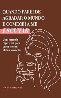Livro Quando parei de agradar o mundo e comecei a me escutar: Uma jornada espiritual para curar mente, alma e coração.