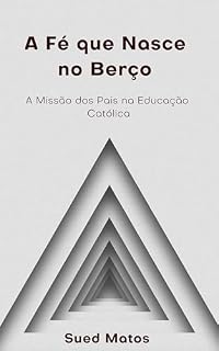 Livro A Fé que Nasce no Berço: A missão dos pais na educação católica
