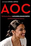 AOC: The Fearless Rise of Alexandria Ocasio-Cortez and What It Means for America by 