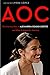 AOC: The Fearless Rise of Alexandria Ocasio-Cortez and What It Means for America by 