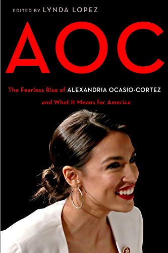 AOC: The Fearless Rise of Alexandria Ocasio-Cortez and What It Means for America by Lynda Lopez