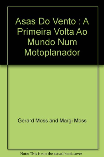 Asas Do Vento : A Primeira Volta Ao Mundo Num Motoplanador