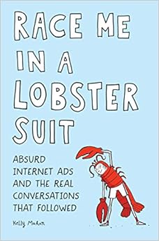 Race Me in a Lobster Suit: Absurd Internet Ads and the Real Conversations that Followed, by Kelly Mahon Race Me in a Lobster Suit: Absurd Internet Ads and the Real Conversations that Followed, by Kelly Mahon