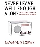 Image de Never Leave Well Enough Alone: The Personal Record of an Industrial Designer