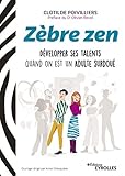 Zèbre zen : Développer ses talents quand on est un adulte surdoué by