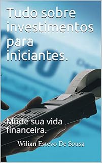 Livro Tudo sobre investimentos para iniciantes.: Mude sua vida financeira.