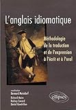 L'anglais idiomatique : Méthodologie de la traduction et de l'expression à l'écrit et à l'oral by 