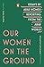 Our Women on the Ground: Essays by Arab Women Reporting from the Arab World by Zahra Hankir, Christiane Amanpour