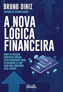 Livro A nova lógica financeira: Como as soluções financeiras digitais estão impactando todos os mercados e o que fazer para sobreviver nesse cenário
