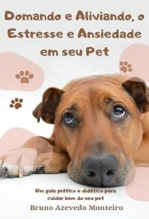 Livro Domando e Aliviando, o Estresse e Ansiedade em seu Pet: Relaxando seu Bichinho: Técnicas Eficazes para Aliviar o Estresse em Pets