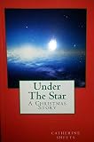 Under The Star: A Christmas Story by Catherine Sheets