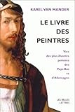 Le Livre Des Peintres: Vies Des Plus Illustres Peintres Des Pays-Bas Et D'Allemagne. Tome I. (Romans, Essais, Poesie, Documents) (French Edition) by Karel Van Mander, Veronique Gerard-Powell