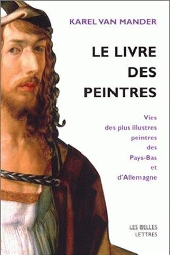 Le Livre Des Peintres: Vies Des Plus Illustres Peintres Des Pays-Bas Et D'Allemagne. Tome I. (Romans, Essais, Poesie, Documents) (French Edition) by Karel Van Mander