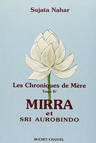 Les Chroniques de mère, tome IV : Mirra et Sri Aurobindo by Sujata Nahar