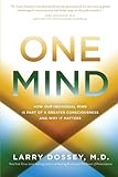 One Mind: How Our Individual Mind Is Part of a Greater Consciousness and Why It Matters