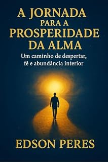 Livro A Jornada para a Prosperidade da Alma: Um caminho de despertar, fé e abundância interior
