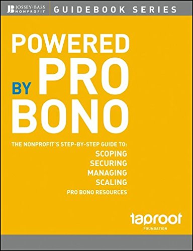Powered by Pro Bono: The Nonprofit?s Step-by-Step Guide to Scoping, Securing, Managing, and Scaling Pro Bono Resources