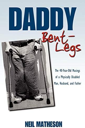 Daddy Bent-Legs: The 40-Year-Old Musings of a Physically Disabled Man, Husband, and Father Paperback – October 21, 2009