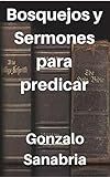 Bosquejos y sermones de la Biblia para predicar: Temas cristianos para predicar (Spanish Edition) by Gonzalo Sanabria Anzola