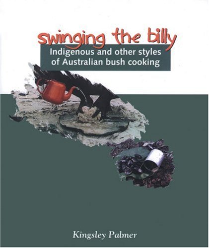Swinging The Billy: Indigenous And Other Styles Of Australian Bush Cooking