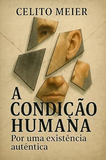 Livro A CONDIÇÃO HUMANA: por uma existência autêntica: Por uma existência autêntica