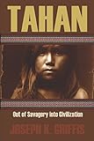 Tahan: Out of Savagery into Civilization (Expanded, Annotated) by Joseph K. Griffis