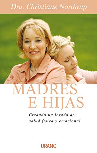 Madres E Hijas/Mother-Daughter Wisdom: Sabiduria Para Una Relacio Que Dura Toda La Vida (Spanish Edition)