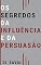 Livro Os Segredos da INFLUÊNCIA e da PERSUASÃO: Tudo depende de você tocar o coração das pessoas!