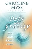 Defy Gravity: Healing Beyond the Bounds of Reason by Caroline Myss, Peter Occhiogrosso