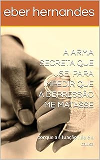 Livro A ARMA SECRETA QUE USEI PARA IMPEDIR QUE A DEPRESSÃO ME MATASSE: porque a situação não é a causa