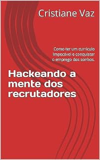 Livro Hackeando a mente dos recrutadores: Como ter um currículo impecável e conquistar o emprego dos sonhos.