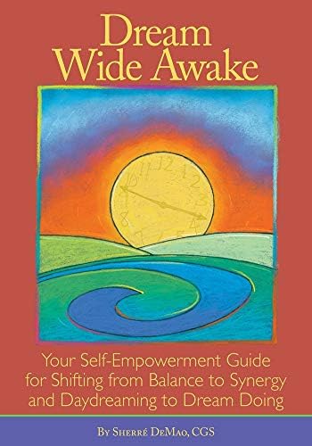 Dream Wide Awake: Your Self-Empowerment Guide for Shifting from Balance to Synergy and Daydreaming to Dream Doing