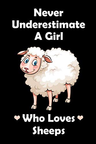 Never Underestimate A Girl Who Loves Sheeps: Blank Lined Notebook, Sheep Notebook, Sheep Gifts Notebook For Women, men, boys, girls, "6 x 9" inches, 120 pages.