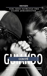 Livro Guiando com Fé: Orientação para mães católicas com filhos adolescentes