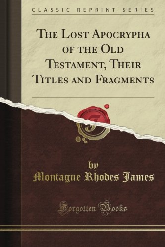 The Lost Apocrypha of the Old Testament, Their Titles and Fragments (Classic Reprint) The Lost Apocrypha of the Old Testament, Their Titles and Fragments (Classic Reprint)