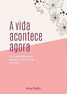 Livro A vida acontece agora - Versão e-reader: Um guia prático para assumir o controle da sua vida