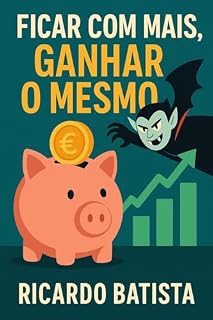 Livro Ficar com Mais, Ganhar o Mesmo: Identifica e elimina os vampiros financeiros que drenam o teu orçamento — sem abdicar do que é importa
