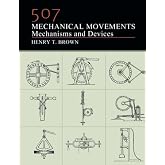 507 Mechanical Movements: Mechanisms and Devices