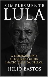 Livro Simplesmente Lula: A Biografia Não Autorizada de Lula: Da Miséria do Sertão ao Palácio, Uma Saga de Poder e Contradições no Brasil.