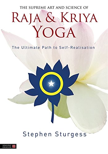 The Supreme Art and Science of Raja and Kriya Yoga: The Ultimate Path to Self-Realisation