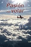 Pasión por volar (Spanish Edition) by Ibu Alvarado
