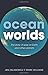 Ocean Worlds: The story of seas on Earth and other planets