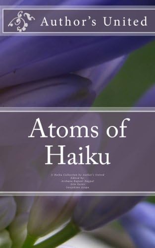 Atoms of Haiku: A Haiku Collection by Author?s United