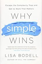 Why Simple Wins: Escape the Complexity Trap and Get to Work That Matters