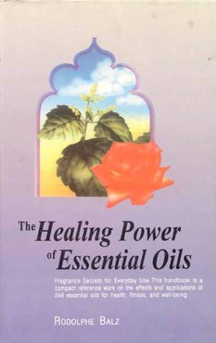The Healing Power of Essential Oils: Fragrance Secrets of Everyday use: Fragrance Secrets for Everyday Use