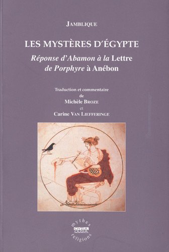 Les mystères d'Egypte : Réponse d'Abamon à la Lettre de Porphyre à Anébon by Jamblique, Michèle Broze, Carine Van Liefferinge