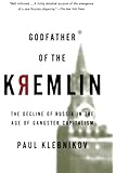 Godfather of the Kremlin: The Decline of Russia in the Age of Gangster Capitalism