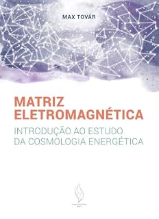 Livro Matriz Eletromagnética : Introdução ao Estudo da Cosmologia Energética