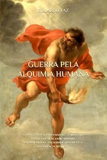 Livro GUERRA PELA ALQUIMIA HUMANA: A CONSCIÊNCIA ALÉM DA MATÉRIA, SIMBOLISMO, O PODER DO MITO, LIVRE-ARBÍTRIO, PARAPSICOLOGIA, A REALIDADE QUÂNTICA E A INTELIGÊNCIA ARTIFICIAL