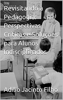 Livro Revisitando a Pedagogia: Perspectivas Críticas e Soluções para Alunos Indisciplinados